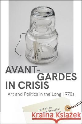 Avant-Gardes in Crisis Tremblay, Jean-Thomas 9781438485157 State University of New York Press