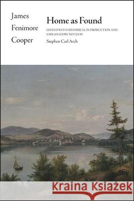 Home as Found James Fenimore Cooper Stephen Carl Arch Stephen Carl Arch 9781438485379 State University of New York Press