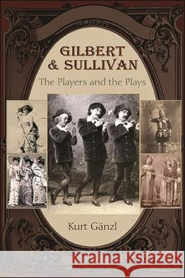 Gilbert and Sullivan: The Players and the Plays Gänzl, Kurt 9781438485461