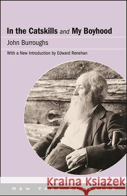 In the Catskills and My Boyhood John Burroughs Edward Renehan 9781438485690 Excelsior Editions/State University of New Yo