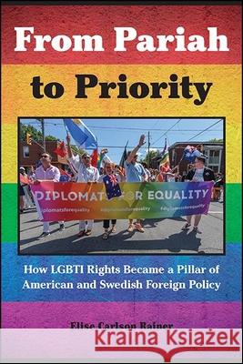 From Pariah to Priority: How Lgbti Rights Became a Pillar of American and Swedish Foreign Policy Elise Carlson Rainer 9781438485799 State University of New York Press