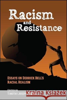 Racism and Resistance: Essays on Derrick Bell's Racial Realism Timothy Joseph Golden 9781438485973 State University of New York Press