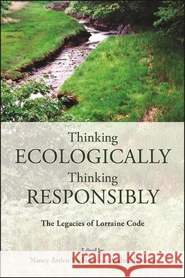 Thinking Ecologically, Thinking Responsibly: The Legacies of Lorraine Code McHugh, Nancy Arden 9781438486369 State University of New York Press