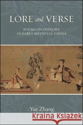 Lore and Verse: Poems on History in Early Medieval China Zhang, Yue 9781438486925 State University of New York Press