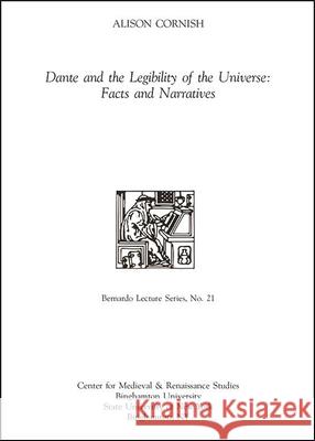 Dante and the Legibility of the Universe: Facts and Narratives: Bernardo Lecture Series, No. 21 Alison Cornish Olivia Holmes 9781438486949 Bernardo Lecture Series