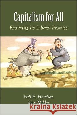 Capitalism for All: Realizing Its Liberal Promise Neil E. Harrison John Mikler 9781438486970 State University of New York Press