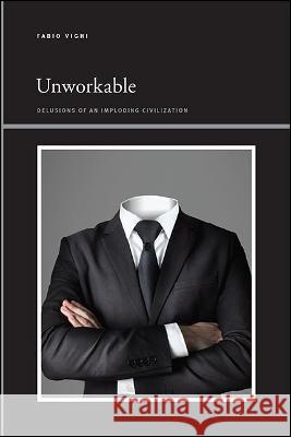 Unworkable: Delusions of an Imploding Civilization Fabio Vighi   9781438487267 State University of New York Press