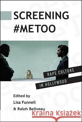 Screening #Metoo: Rape Culture in Hollywood Lisa Funnell Ralph Beliveau 9781438487595 State University of New York Press
