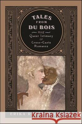 Tales from Du Bois: The Queer Intimacy of Cross-Caste Romance Williams, Erika Renée 9781438488189 State University of New York Press