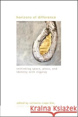 Horizons of Difference: Rethinking Space, Place, and Identity with Irigaray Ruthanne Crap Yvette Russell Brenda Sharp 9781438488455 State University of New York Press