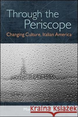 Through the Periscope: Changing Culture, Italian America Martino Marazzi 9781438488615 State University of New York Press