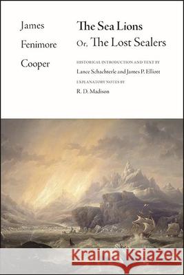 The Sea Lions: Or, The Lost Sealers James Fenimore Cooper James P. Elliott James P. Elliott 9781438489063 State University of New York Press