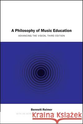 A Philosophy of Music Education: Advancing the Vision, Third Edition Bennett Reimer Peter R. Wbester 9781438489322 State University of New York Press