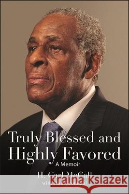 Truly Blessed and Highly Favored: A Memoir H. Carl McCall Paul Grondahl 9781438489650 State University of New York Press