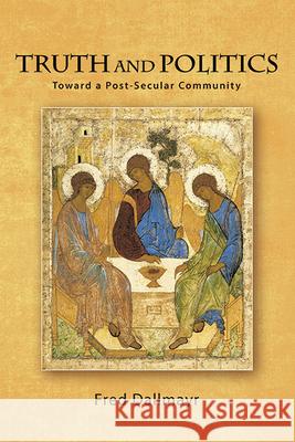 Truth and Politics: Toward a Post-Secular Community Fred Dallmayr 9781438489704