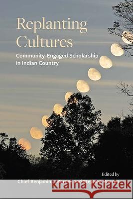 Replanting Cultures: Community-Engaged Scholarship in Indian Country Benjamin J. Barnes Stephen Warren 9781438489933 State University of New York Press