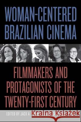 Woman-Centered Brazilian Cinema: Filmmakers and Protagonists of the Twenty-First Century Jack A. Draper Cacilda M. R?go 9781438490243 State University of New York Press