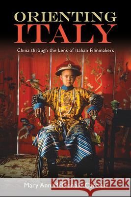 Orienting Italy: China Through the Lens of Italian Filmmakers Mary Ann McDonal 9781438490618 State University of New York Press