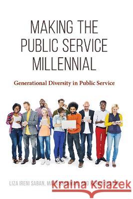 Making the Public Service Millennial: Generational Diversity in Public Service Liza Ireni Saban Maya Sherman Keren Shlomi 9781438490779 State University of New York Press