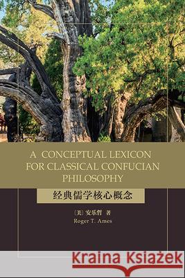 A Conceptual Lexicon for Classical Confucian Philosophy Roger T. Ames 9781438490809