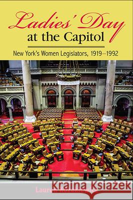 Ladies' Day at the Capitol: New York's Women Legislators, 1919-1992 Lauren Kozakiewicz   9781438490960