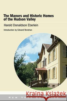 The Manors and Historic Homes of the Hudson Valley Harold Donaldson Eberlein Edward Renehan 9781438491028 Excelsior Editions/State University of New Yo