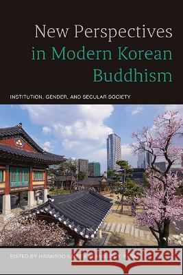 New Perspectives in Modern Korean Buddhism: Institution, Gender, and Secular Society Kim, Hwansoo Ilmee 9781438491318 State University of New York Press