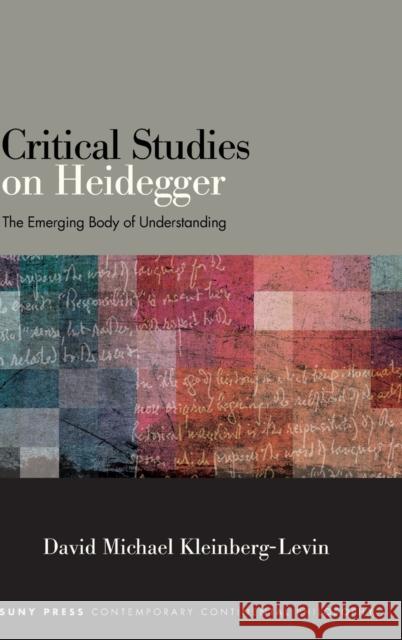 Critical Studies on Heidegger: The Emerging Body of Understanding David Michael Kleinberg-Levin 9781438491813 State University of New York Press