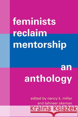 Feminists Reclaim Mentorship: An Anthology Nancy K. Miller Tahneer Oksman 9781438491844 State University of New York Press