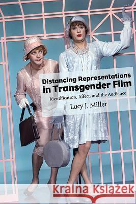 Distancing Representations in Transgender Film: Identification, Affect, and the Audience Miller, Lucy J. 9781438491998