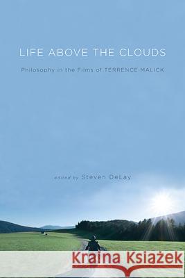 Life Above the Clouds: Philosophy in the Films of Terrence Malick Steven Delay 9781438492117