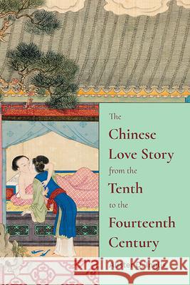 The Chinese Love Story from the Tenth to the Fourteenth Century Alister D. Inglis 9781438492551 State University of New York Press