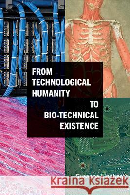 From Technological Humanity to Bio-technical Existence Susanna Lindberg 9781438492575 State University of New York Press