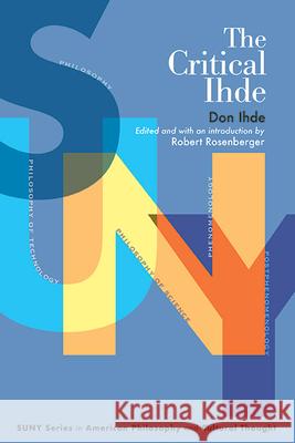 The Critical Ihde Don Ihde, Robert Rosenberger, Robert Rosenberger 9781438492605