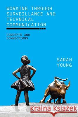 Working through Surveillance and Technical Communication: Concepts and Connections Sarah Young 9781438492759 State University of New York Press