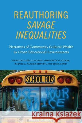 Reauthoring Savage Inequalities: Narratives of Community Cultural Wealth in Urban Educational Environments Lori D. Patton Ishwanzya D. Rivers Raquel L. Farmer-Hinton 9781438492902 State University of New York Press
