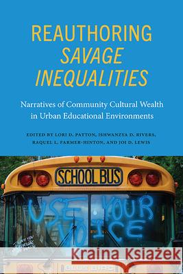 Reauthoring Savage Inequalities: Narratives of Community Cultural Wealth in Urban Educational Environments Lori D. Patton Ishwanzya D. Rivers Raquel L. Farmer-Hinton 9781438492919 State University of New York Press