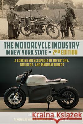 The Motorcycle Industry in New York State, Second Edition: A Concise Encyclopedia of Inventors, Builders, and Manufacturers Geoffrey N. Stein Brad L. Utter Brad L. Utter 9781438493022 Excelsior Editions