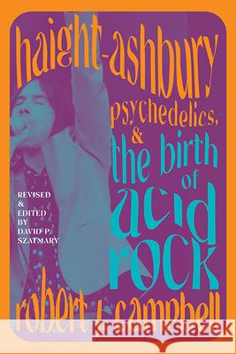 Haight-Ashbury, Psychedelics, and the Birth of Acid Rock Robert J. Campbell David P. Szatmary David P. Szatmary 9781438493367 Excelsior Editions/State University of New Yo