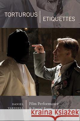 Torturous Etiquettes: Film Performance and Social Form Daniel Varndell 9781438493510 State University of New York Press