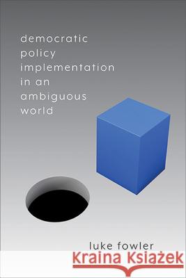 Democratic Policy Implementation in an Ambiguous World Luke Fowler 9781438493589 State University of New York Press