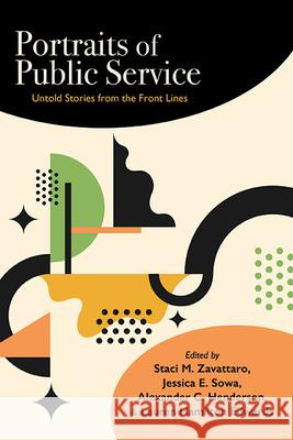 Portraits of Public Service: Untold Stories from the Front Lines Staci M. Zavattaro Jessica E. Sowa Alexander C. Henderson 9781438493701 State University of New York Press