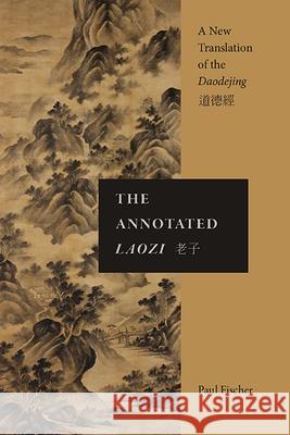 The Annotated Laozi: A New Translation of the Daodejing Paul Fischer 9781438494005 State University of New York Press