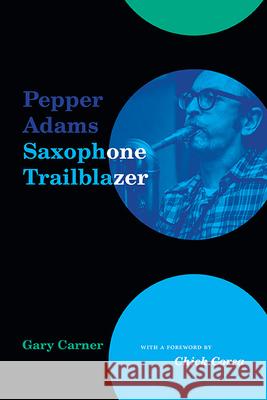 Pepper Adams: Saxophone Trailblazer Gary Carner Chick Corea 9781438494357 Excelsior Editions/State University of New Yo