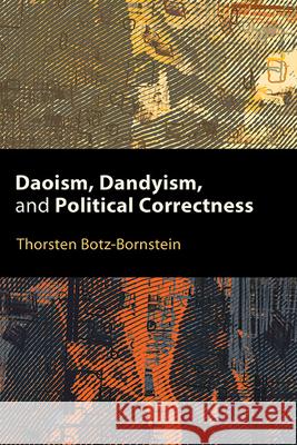 Daoism, Dandyism, and Political Correctness Thorsten Botz-Bornstein 9781438494524