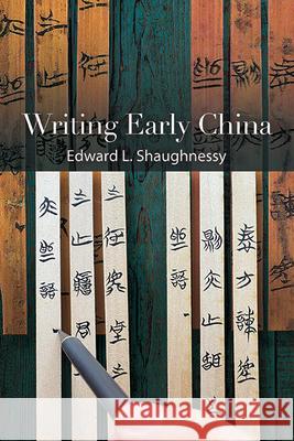 Writing Early China Edward L. Shaughnessy 9781438495217 State University of New York Press