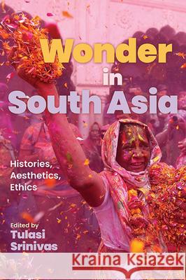 Wonder in South Asia: Histories, Aesthetics, Ethics Tulasi Srinivas 9781438495279