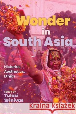 Wonder in South Asia: Histories, Aesthetics, Ethics Tulasi Srinivas 9781438495286 State University of New York Press