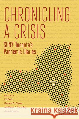 Chronicling a Crisis: SUNY Oneonta's Pandemic Diaries Ed Beck Darren D. Chase Matthew C. Hendley 9781438495316 State University of New York Press