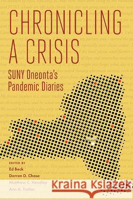 Chronicling a Crisis: SUNY Oneonta's Pandemic Diaries Ed Beck Darren D. Chase Matthew C. Hendley 9781438495316 State University of New York Press